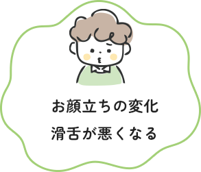 お顔立ちの変化滑舌が悪くなる